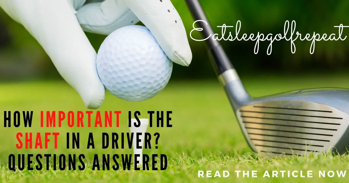 How important is the shaft in a driver? Questions answered