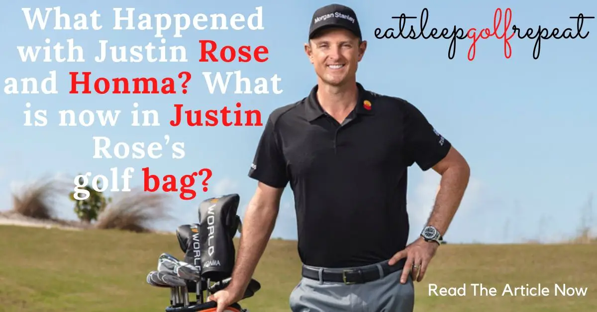 What Happened with Justin Rose and Honma? What is now in Justin Rose’s golf bag?