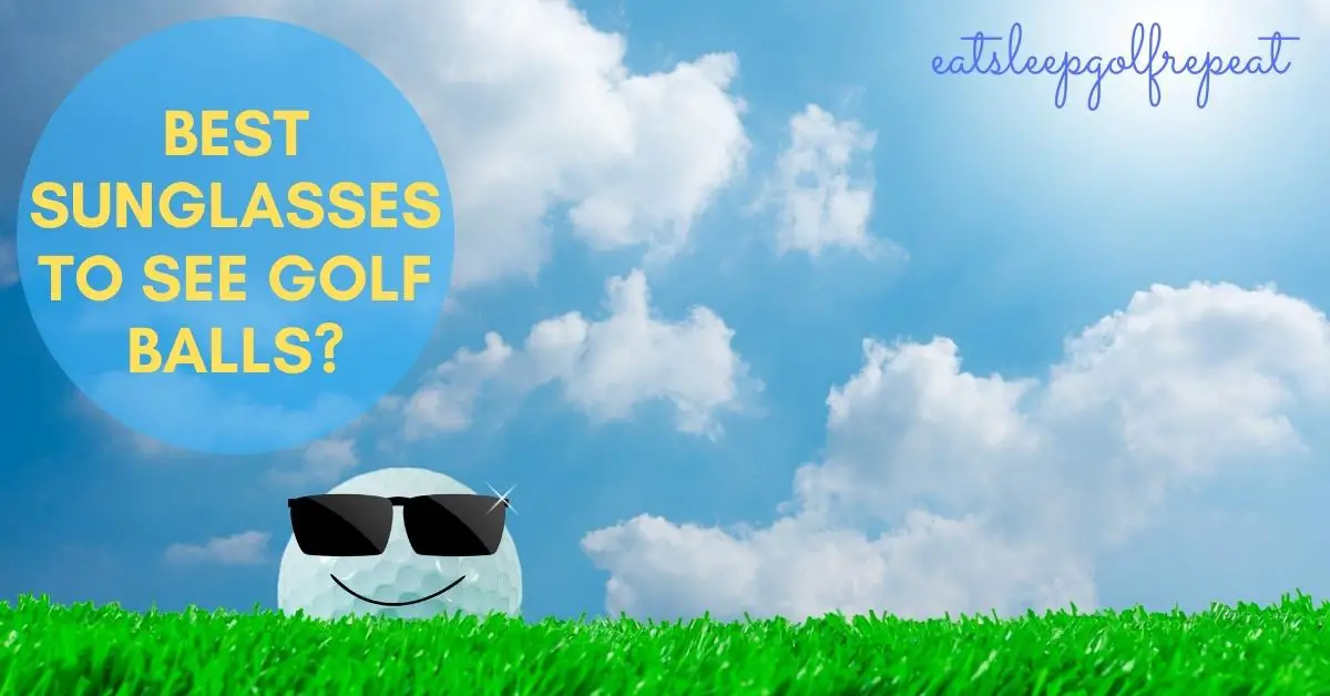 Best Sunglasses to See Golf Balls?